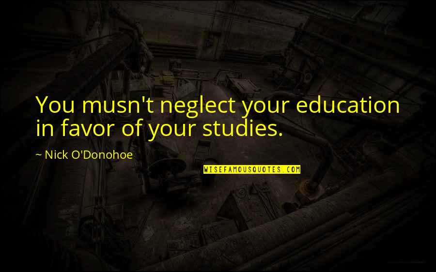 Musn Quotes By Nick O'Donohoe: You musn't neglect your education in favor of