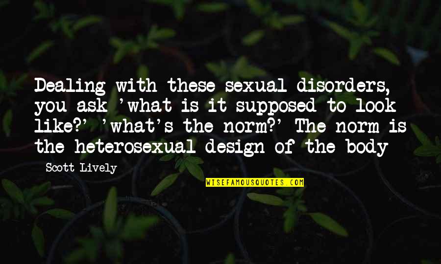 Musn Quotes By Scott Lively: Dealing with these sexual disorders, you ask 'what