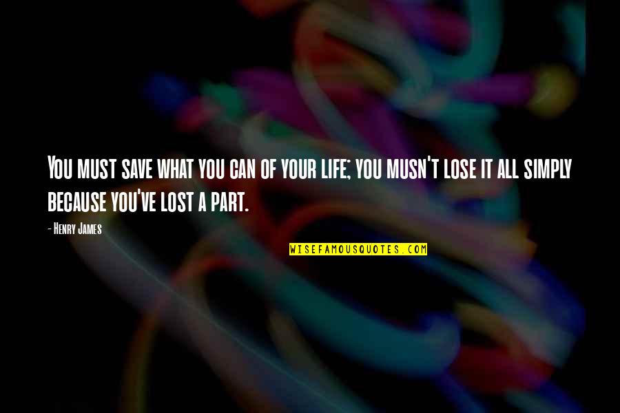 Musn T Quotes By Henry James: You must save what you can of your Musn T Quotes By Henry James: You must save what you can of your