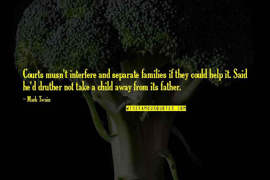 Musn T Quotes By Mark Twain: Courts musn't interfere and separate families if they Musn T Quotes By Mark Twain: Courts musn't interfere and separate families if they