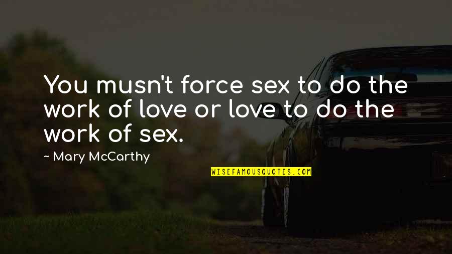 Musn T Quotes By Mary McCarthy: You musn't force sex to do the work
