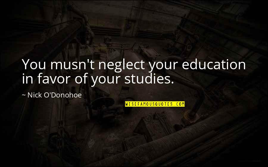 Musn T Quotes By Nick O'Donohoe: You musn't neglect your education in favor of Musn T Quotes By Nick O'Donohoe: You musn't neglect your education in favor of