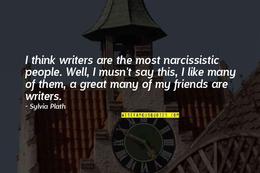 Musn T Quotes By Sylvia Plath: I think writers are the most narcissistic people. Musn T Quotes By Sylvia Plath: I think writers are the most narcissistic people.