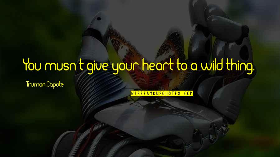 Musn T Quotes By Truman Capote: You musn't give your heart to a wild Musn T Quotes By Truman Capote: You musn't give your heart to a wild