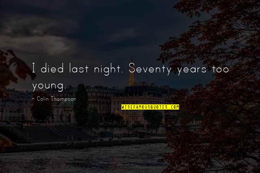 Musnicky Quotes By Colin Thompson: I died last night. Seventy years too young. Musnicky Quotes By Colin Thompson: I died last night. Seventy years too young.