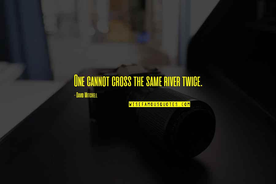 Musnicky Quotes By David Mitchell: One cannot cross the same river twice. Musnicky Quotes By David Mitchell: One cannot cross the same river twice.