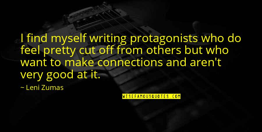 Musnicky Quotes By Leni Zumas: I find myself writing protagonists who do feel Musnicky Quotes By Leni Zumas: I find myself writing protagonists who do feel