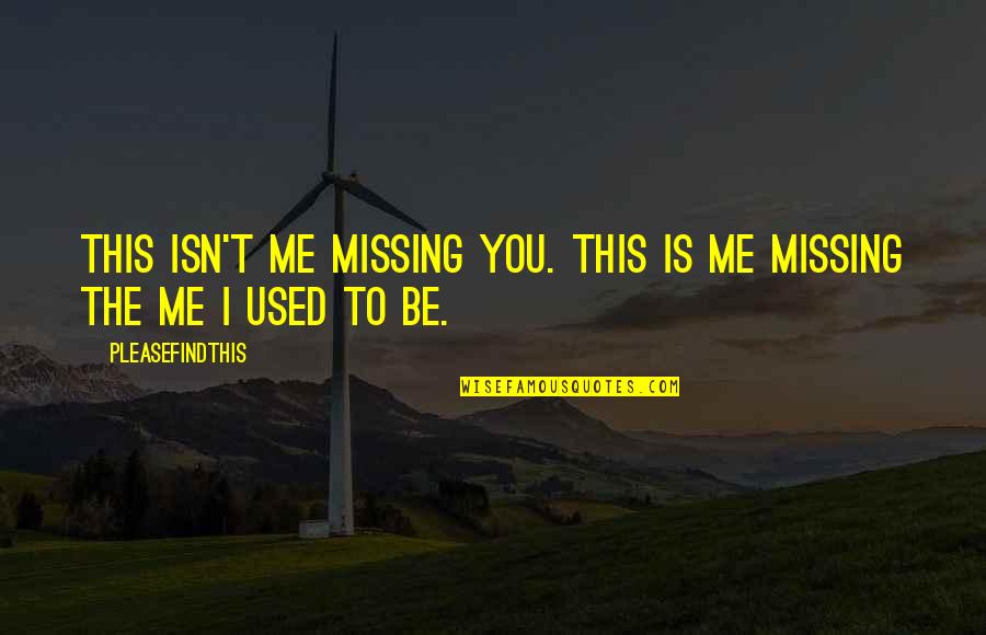 Musnicky Quotes By Pleasefindthis: This isn't me missing you. This is me Musnicky Quotes By Pleasefindthis: This isn't me missing you. This is me