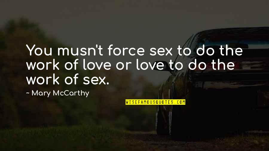 Musn't Quotes By Mary McCarthy: You musn't force sex to do the work