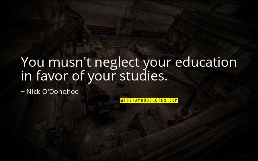 Musn't Quotes By Nick O'Donohoe: You musn't neglect your education in favor of