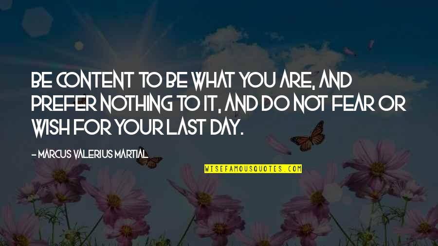 Muso Quotes By Marcus Valerius Martial: Be content to be what you are, and