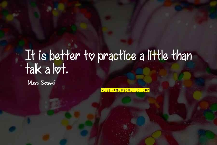 Muso Quotes By Muso Soseki: It is better to practice a little than