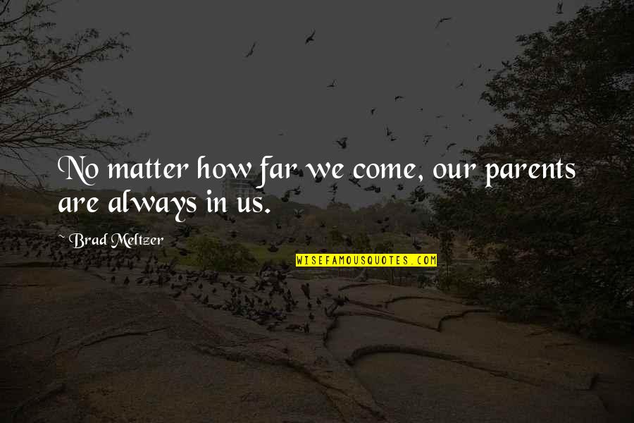 Musolf Erie Quotes By Brad Meltzer: No matter how far we come, our parents