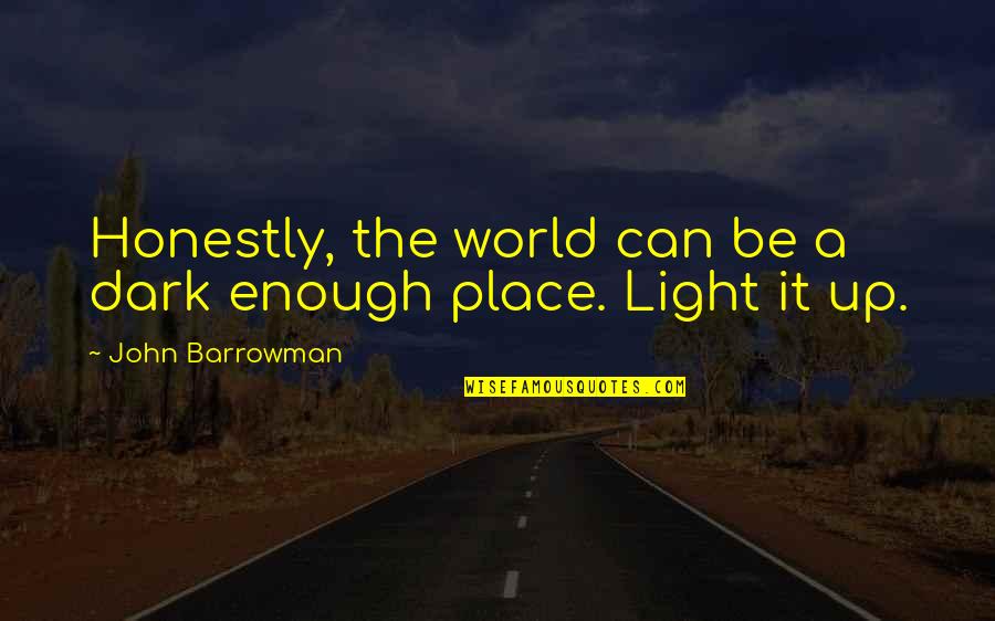 Musomesa Senior Quotes By John Barrowman: Honestly, the world can be a dark enough Musomesa Senior Quotes By John Barrowman: Honestly, the world can be a dark enough
