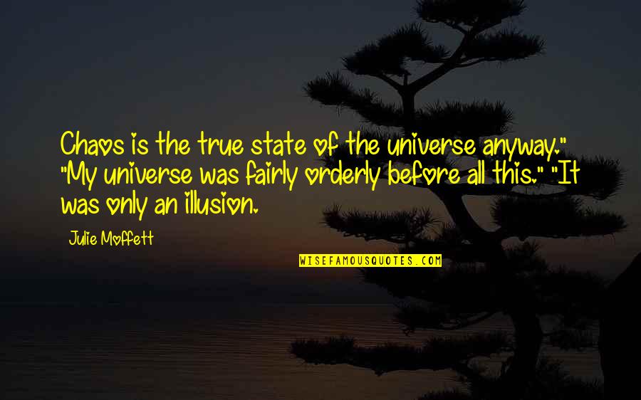 Musomesa Senior Quotes By Julie Moffett: Chaos is the true state of the universe Musomesa Senior Quotes By Julie Moffett: Chaos is the true state of the universe