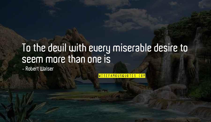 Musomesa Senior Quotes By Robert Walser: To the devil with every miserable desire to