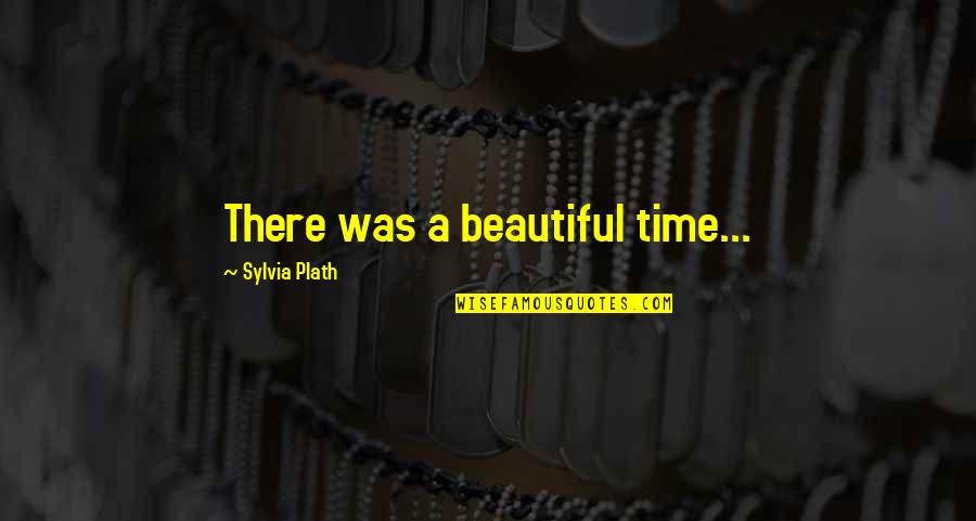 Musong Kim Quotes By Sylvia Plath: There was a beautiful time...