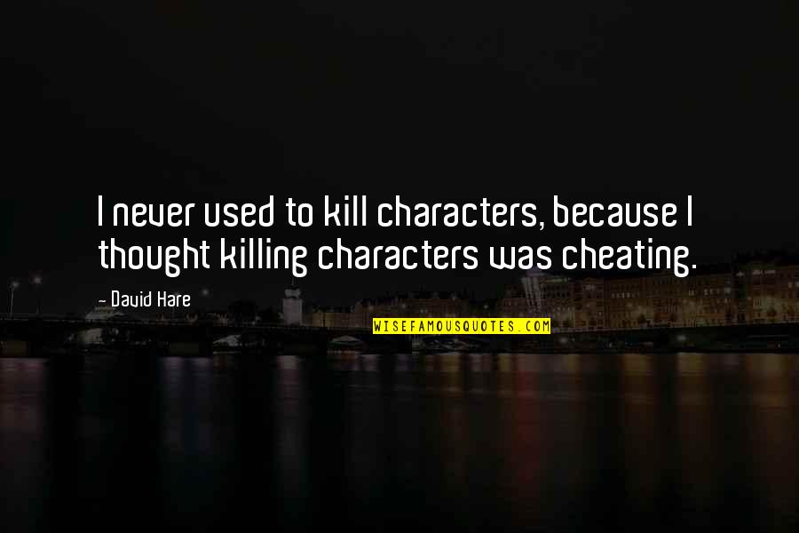 Musongo Quotes By David Hare: I never used to kill characters, because I