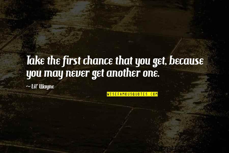 Musquittos Quotes By Lil' Wayne: Take the first chance that you get, because