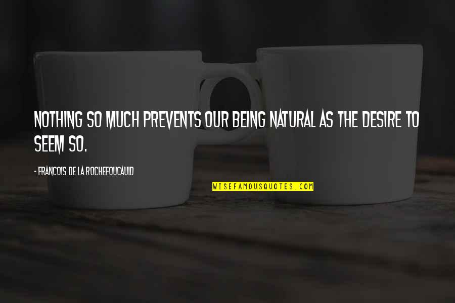 Muss Quotes By Francois De La Rochefoucauld: Nothing so much prevents our being natural as