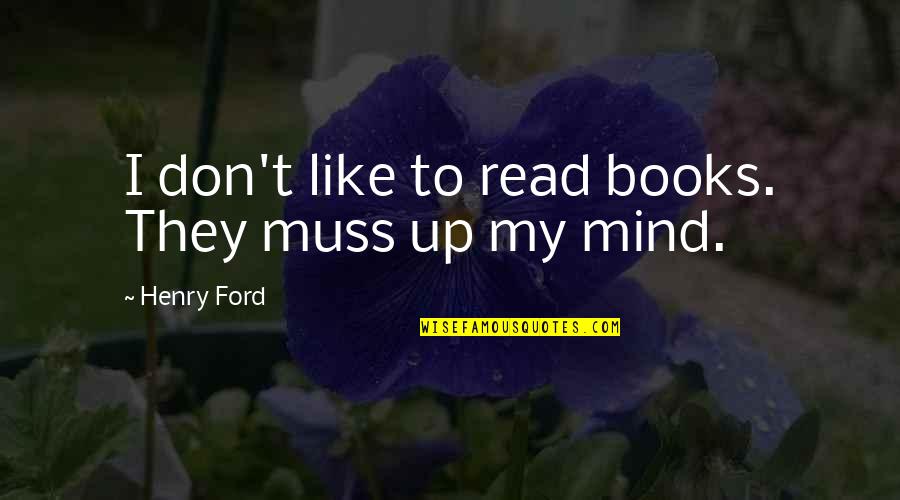 Muss Quotes By Henry Ford: I don't like to read books. They muss