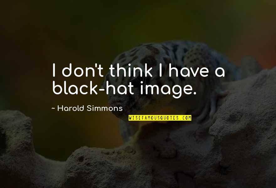 Mussa Upatras Quotes By Harold Simmons: I don't think I have a black-hat image.
