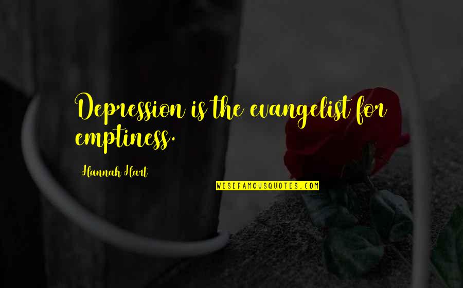 Mussallems Quotes By Hannah Hart: Depression is the evangelist for emptiness. Mussallems Quotes By Hannah Hart: Depression is the evangelist for emptiness.