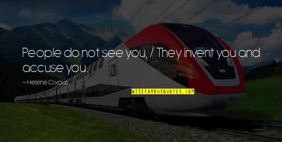 Mussallems Quotes By Helene Cixous: People do not see you, / They invent Mussallems Quotes By Helene Cixous: People do not see you, / They invent