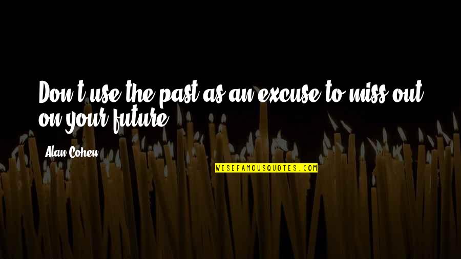 Mussar Teachings Quotes By Alan Cohen: Don't use the past as an excuse to