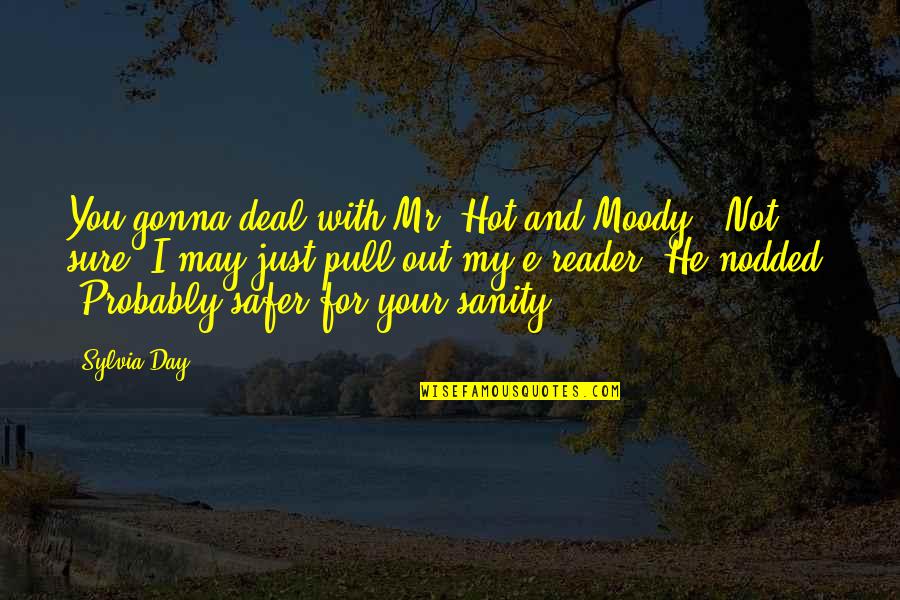 Mussarat Shaheen Quotes By Sylvia Day: You gonna deal with Mr. Hot and Moody?""Not Mussarat Shaheen Quotes By Sylvia Day: You gonna deal with Mr. Hot and Moody?""Not