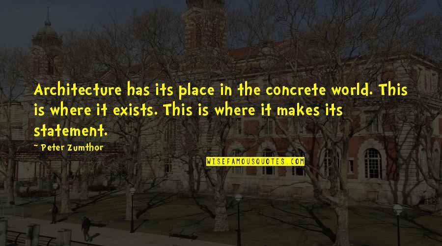 Mussbach Chromeware Quotes By Peter Zumthor: Architecture has its place in the concrete world. Mussbach Chromeware Quotes By Peter Zumthor: Architecture has its place in the concrete world.