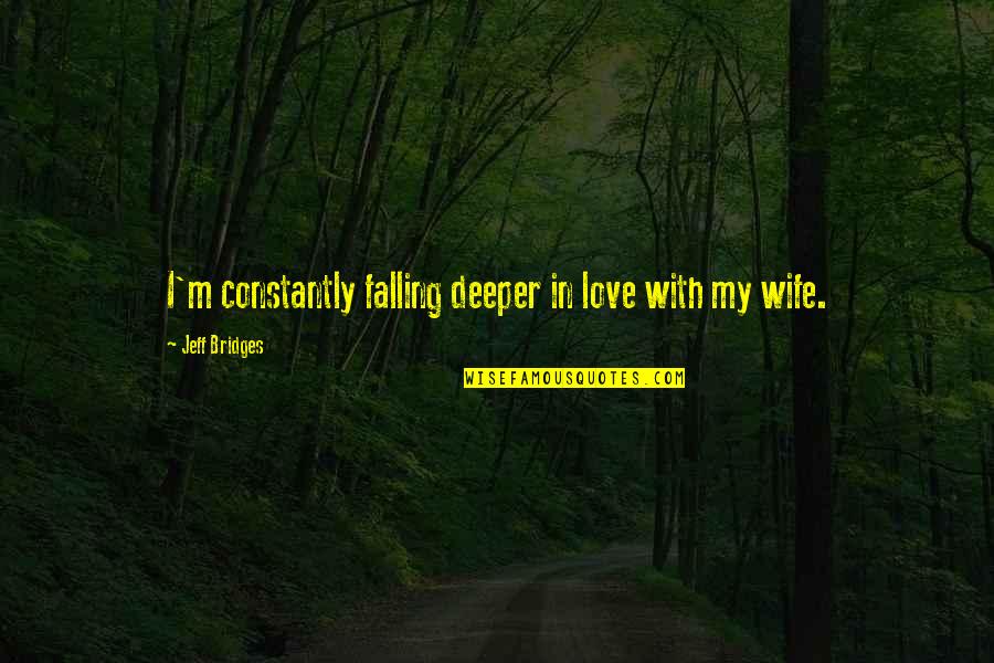 Musschenbroek Quotes By Jeff Bridges: I'm constantly falling deeper in love with my Musschenbroek Quotes By Jeff Bridges: I'm constantly falling deeper in love with my