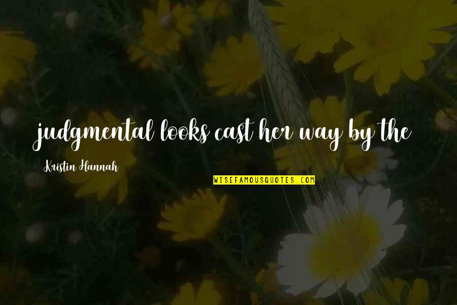Mussen S Quotes By Kristin Hannah: judgmental looks cast her way by the Mussen S Quotes By Kristin Hannah: judgmental looks cast her way by the