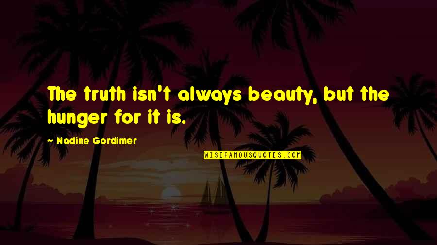Mussen Soorten Quotes By Nadine Gordimer: The truth isn't always beauty, but the hunger