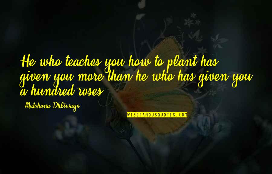 Mussens Quotes By Matshona Dhliwayo: He who teaches you how to plant has Mussens Quotes By Matshona Dhliwayo: He who teaches you how to plant has