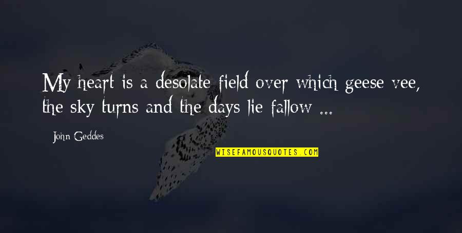Musser Motors Quotes By John Geddes: My heart is a desolate field over which Musser Motors Quotes By John Geddes: My heart is a desolate field over which