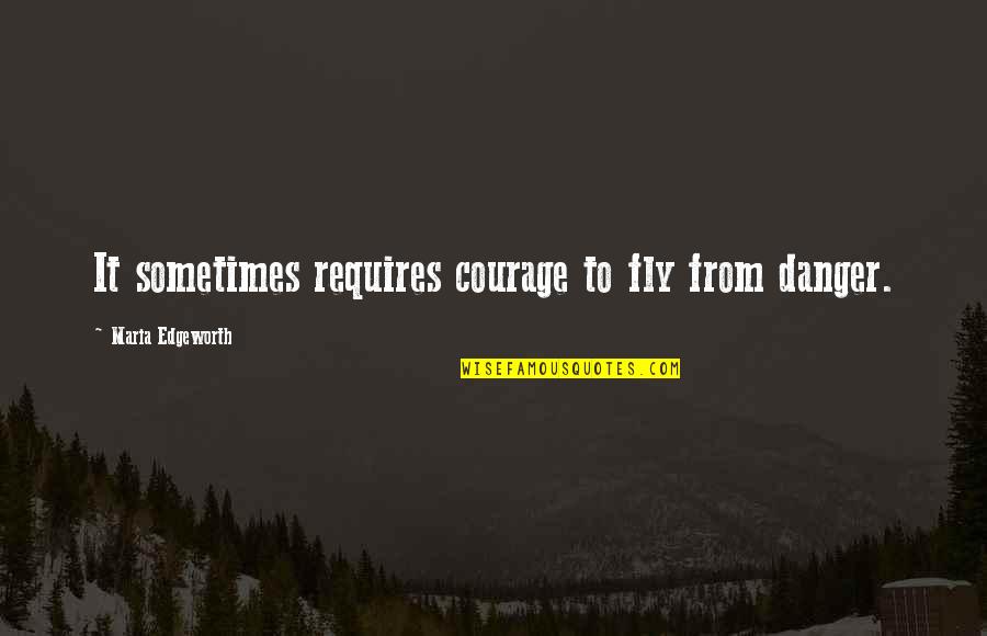 Musser Quotes By Maria Edgeworth: It sometimes requires courage to fly from danger.