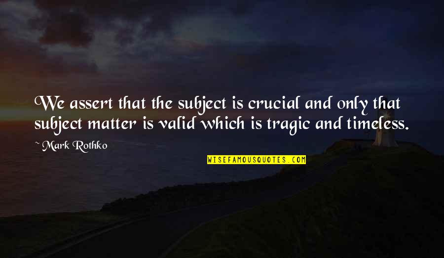 Musser Quotes By Mark Rothko: We assert that the subject is crucial and