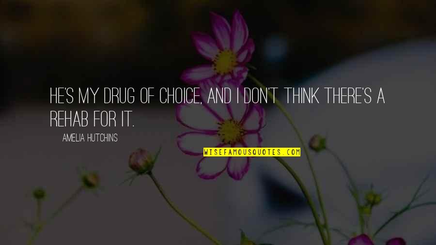 Musset Famous Quotes By Amelia Hutchins: He's my drug of choice, and I don't Musset Famous Quotes By Amelia Hutchins: He's my drug of choice, and I don't