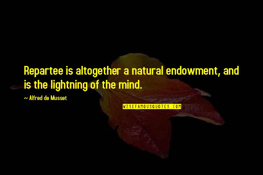 Musset Quotes By Alfred De Musset: Repartee is altogether a natural endowment, and is