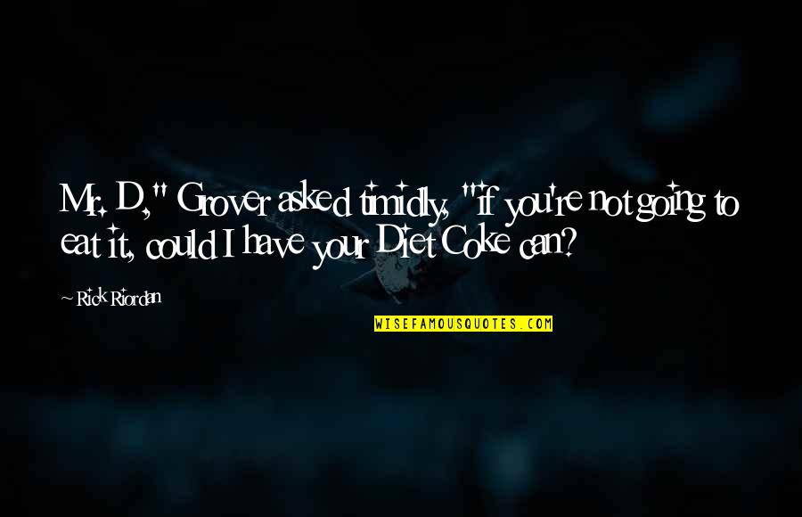 Mussetter Road Quotes By Rick Riordan: Mr. D," Grover asked timidly, "if you're not