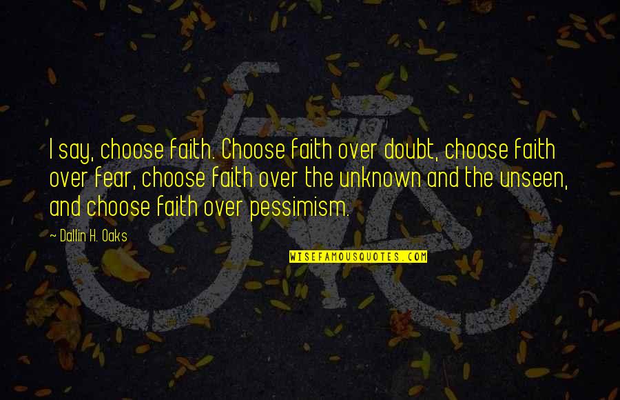 Mussolini And Stalin Quotes By Dallin H. Oaks: I say, choose faith. Choose faith over doubt,