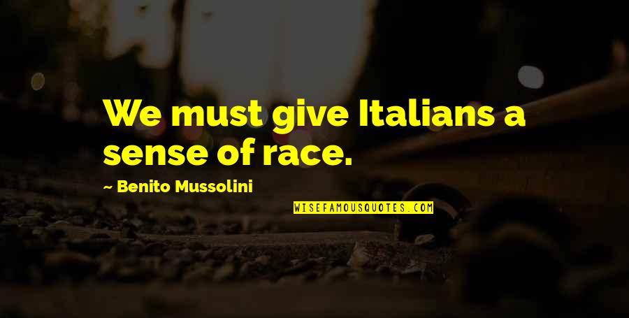 Mussolini Quotes By Benito Mussolini: We must give Italians a sense of race. Mussolini Quotes By Benito Mussolini: We must give Italians a sense of race.