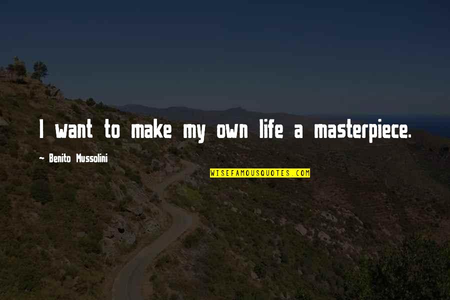 Mussolini Quotes By Benito Mussolini: I want to make my own life a Mussolini Quotes By Benito Mussolini: I want to make my own life a