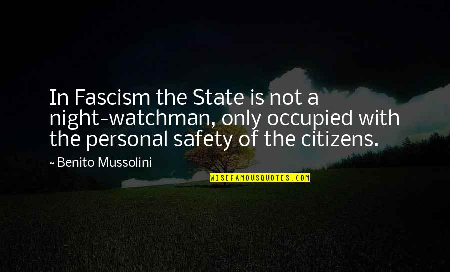 Mussolini Quotes By Benito Mussolini: In Fascism the State is not a night-watchman, Mussolini Quotes By Benito Mussolini: In Fascism the State is not a night-watchman,