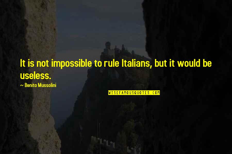 Mussolini Quotes By Benito Mussolini: It is not impossible to rule Italians, but Mussolini Quotes By Benito Mussolini: It is not impossible to rule Italians, but