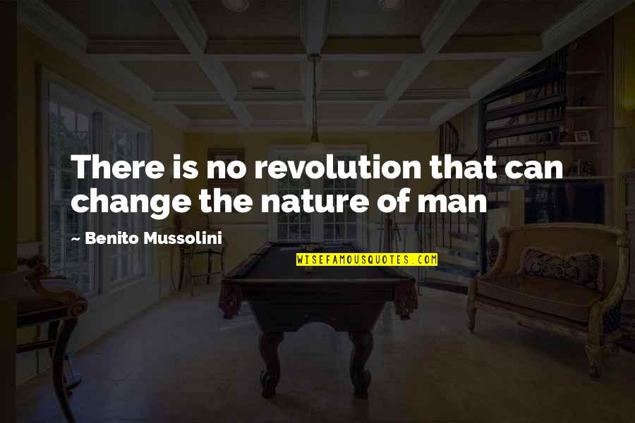 Mussolini Quotes By Benito Mussolini: There is no revolution that can change the Mussolini Quotes By Benito Mussolini: There is no revolution that can change the