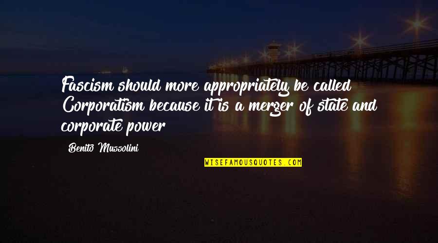 Mussolini Quotes By Benito Mussolini: Fascism should more appropriately be called Corporatism because Mussolini Quotes By Benito Mussolini: Fascism should more appropriately be called Corporatism because