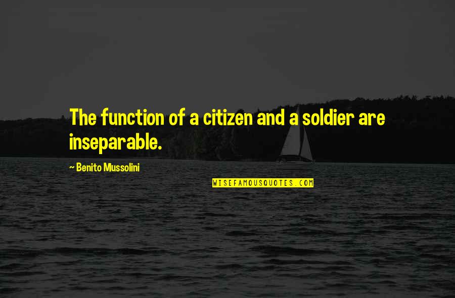 Mussolini Quotes By Benito Mussolini: The function of a citizen and a soldier Mussolini Quotes By Benito Mussolini: The function of a citizen and a soldier