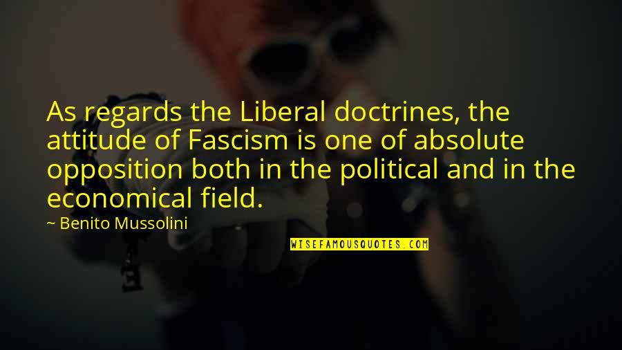 Mussolini Quotes By Benito Mussolini: As regards the Liberal doctrines, the attitude of Mussolini Quotes By Benito Mussolini: As regards the Liberal doctrines, the attitude of